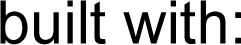 built with: